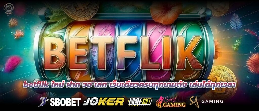 betflik ใหม่ ฝาก วอ เลท เว็บเดียวครบทุกเกมดัง เล่นได้ทุกเวลา